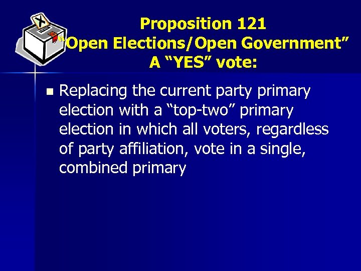 Proposition 121 “Open Elections/Open Government” A “YES” vote: n Replacing the current party primary