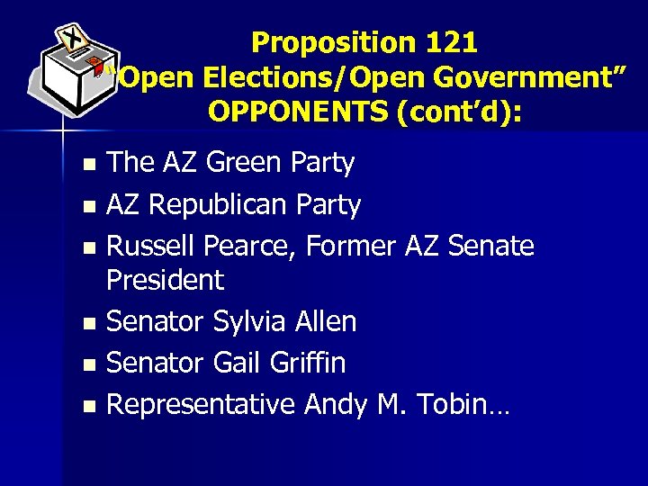 Proposition 121 “Open Elections/Open Government” OPPONENTS (cont’d): The AZ Green Party n AZ Republican