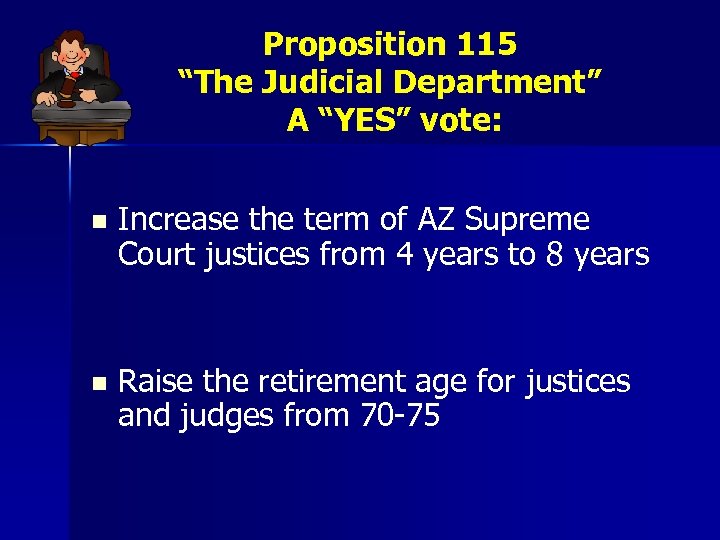 Proposition 115 “The Judicial Department” A “YES” vote: n Increase the term of AZ