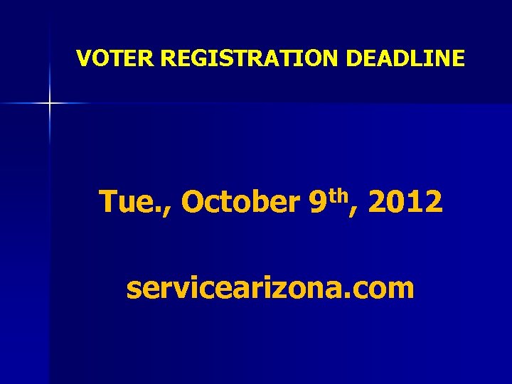 VOTER REGISTRATION DEADLINE Tue. , October 9 th, 2012 servicearizona. com 