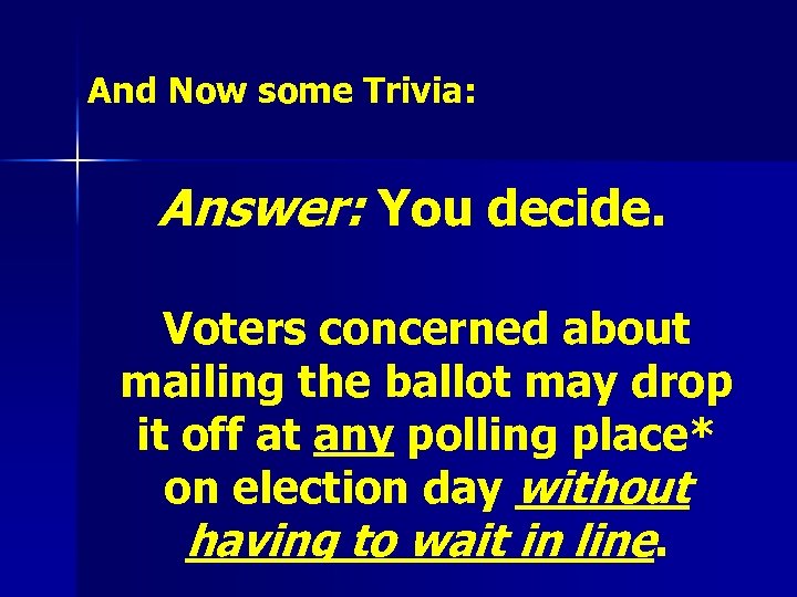 And Now some Trivia: Answer: You decide. Voters concerned about mailing the ballot may