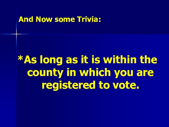 And Now some Trivia: *As long as it is within the county in which