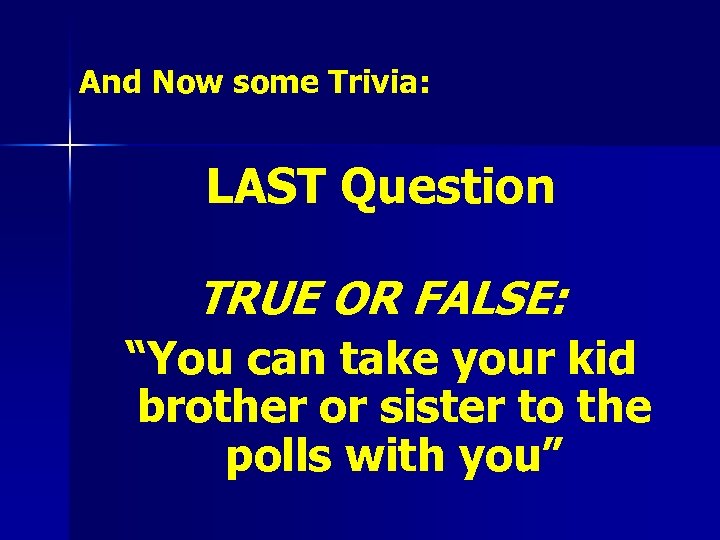 And Now some Trivia: LAST Question TRUE OR FALSE: “You can take your kid