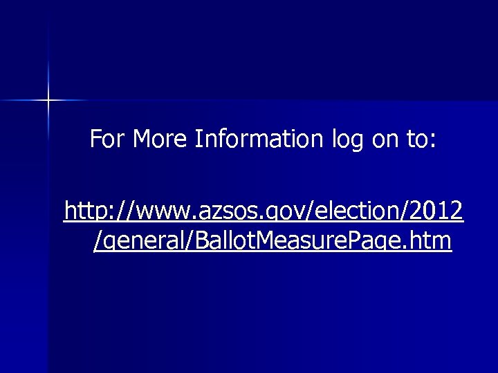 For More Information log on to: http: //www. azsos. gov/election/2012 /general/Ballot. Measure. Page. htm