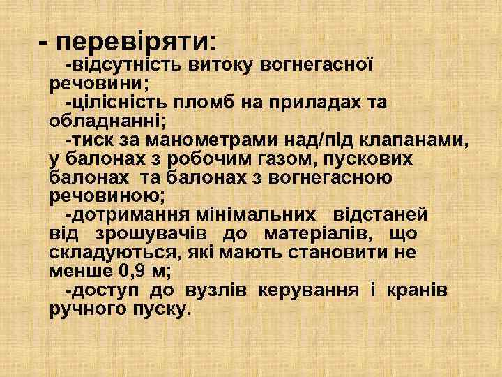 - перевіряти: -відсутність витоку вогнегасної речовини; -цілісність пломб на приладах та обладнанні; -тиск за