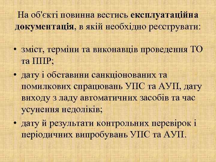 На об'єкті повинна вестись експлуатаційна документація, в якій необхідно реєструвати: • зміст, терміни та