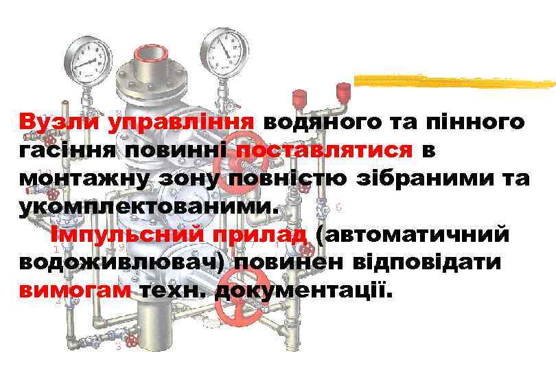 Вузли управління водяного та пінного гасіння повинні поставлятися в монтажну зону повністю зібраними та