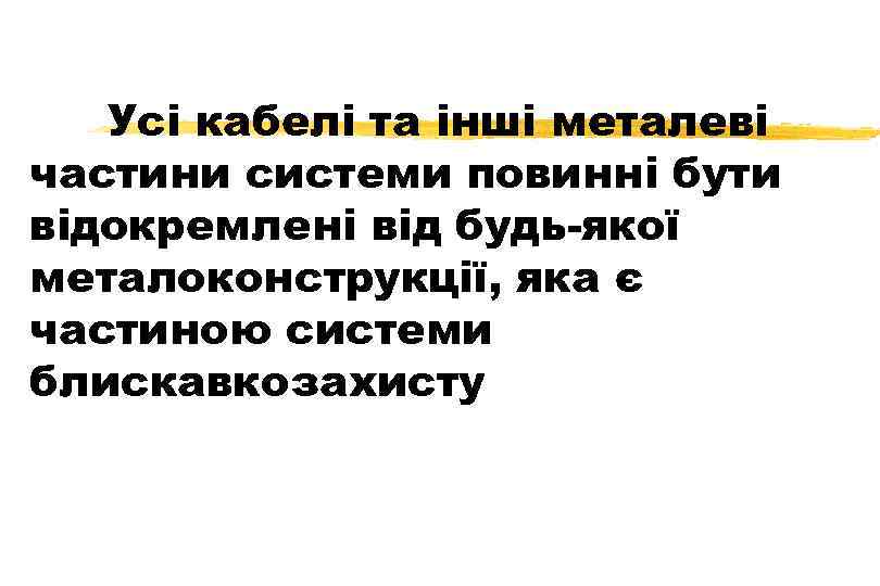 Усі кабелі та інші металеві частини системи повинні бути відокремлені від будь-якої металоконструкції, яка