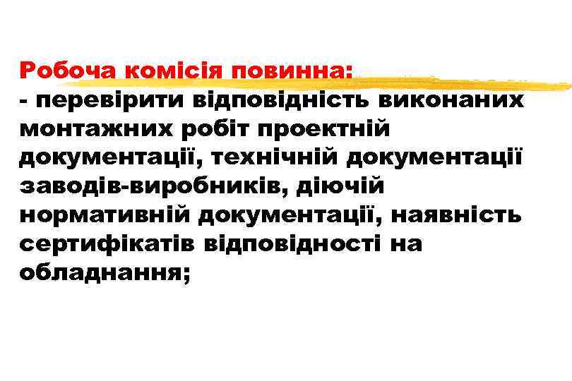 Робоча комісія повинна: - перевірити відповідність виконаних монтажних робіт проектній документації, технічній документації заводів-виробників,