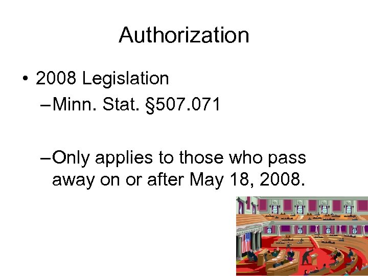 Authorization • 2008 Legislation – Minn. Stat. § 507. 071 – Only applies to