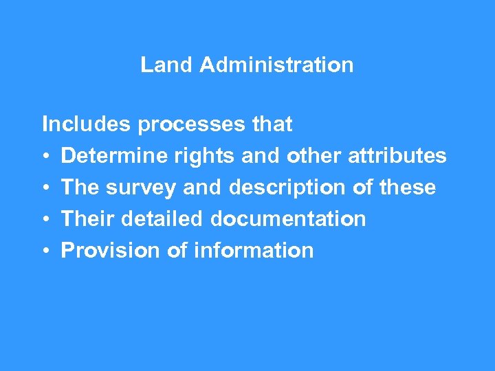 Land Administration Includes processes that • Determine rights and other attributes • The survey