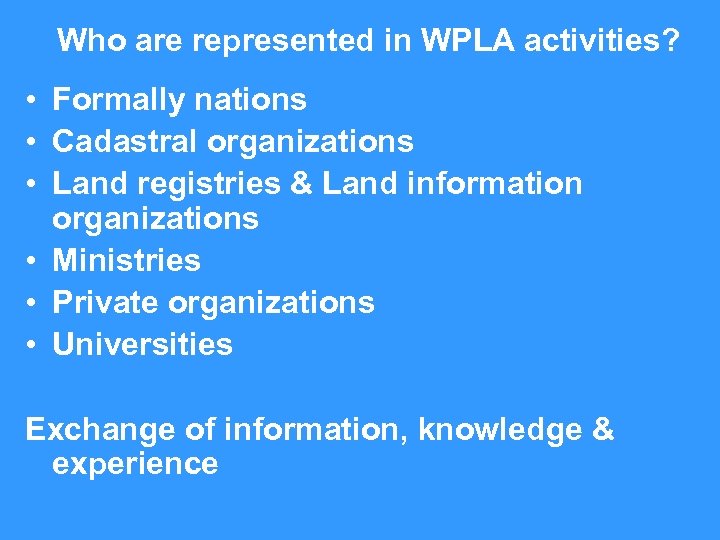 Who are represented in WPLA activities? • Formally nations • Cadastral organizations • Land