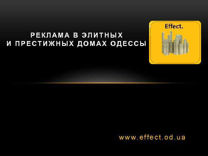 РЕКЛАМА В ЭЛИТНЫХ И ПРЕСТИЖНЫХ ДОМАХ ОДЕССЫ www. effect. od. ua 