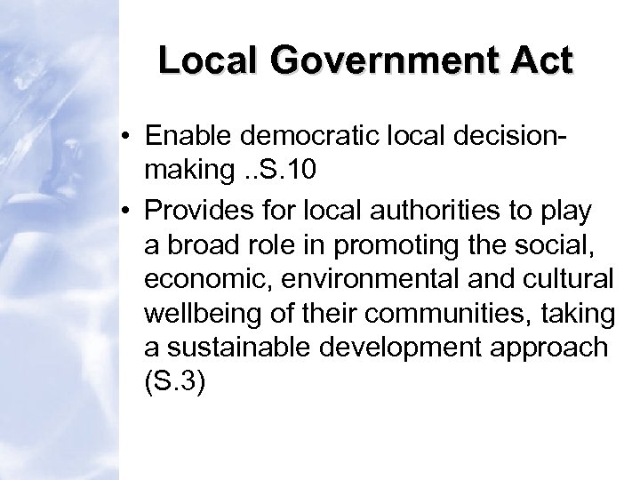 Local Government Act • Enable democratic local decisionmaking. . S. 10 • Provides for