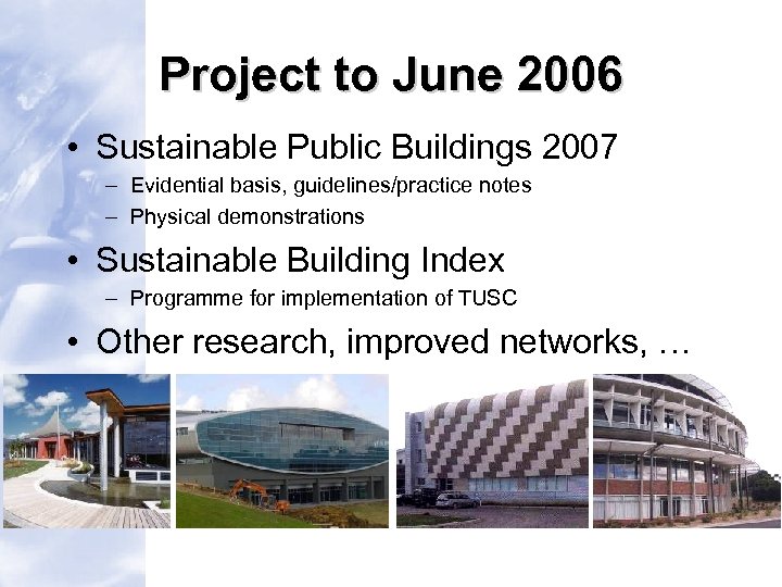 Project to June 2006 • Sustainable Public Buildings 2007 – Evidential basis, guidelines/practice notes