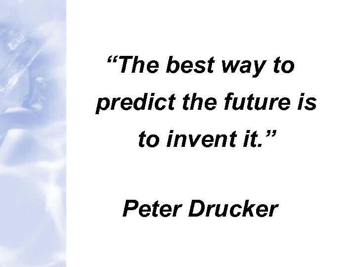 “The best way to predict the future is to invent it. ” Peter Drucker