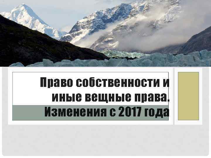 Право собственности и иные вещные права. Изменения с 2017 года 