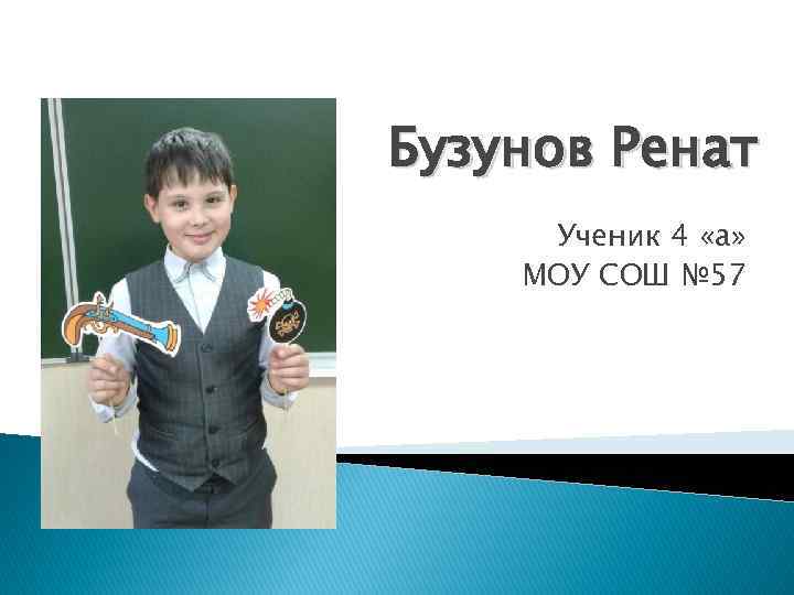 Бузунов Ренат Ученик 4 «а» МОУ СОШ № 57 