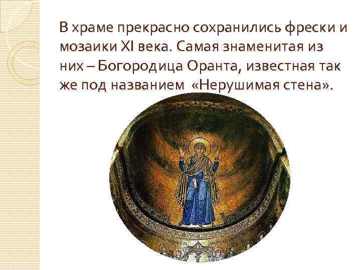 В храме прекрасно сохранились фрески и мозаики XI века. Самая знаменитая из них –