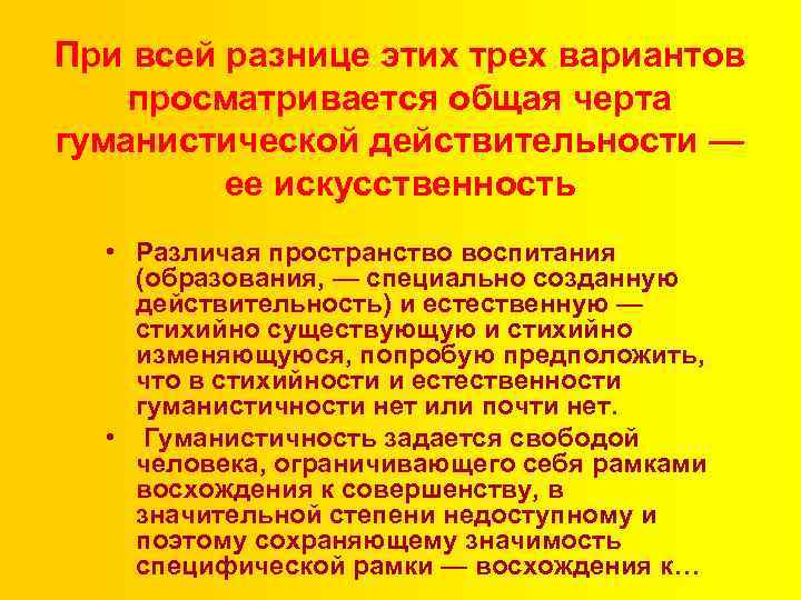 При всей разнице этих трех вариантов просматривается общая черта гуманистической действительности — ее искусственность