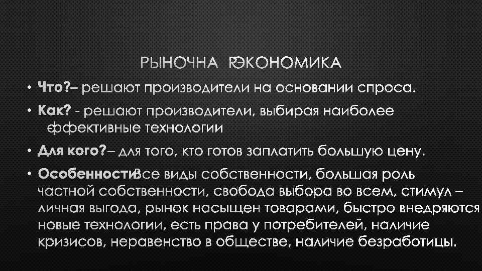 РЫНОЧНАЯ ЭКОНОМИКА • ЧТО? – РЕШАЮТ ПРОИЗВОДИТЕЛИ НА ОСНОВАНИИ СПРОСА. • КАК? - РЕШАЮТ