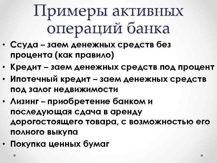 Примеры активных операций банка • Ссуда – заем денежных средств без процента (как правило)