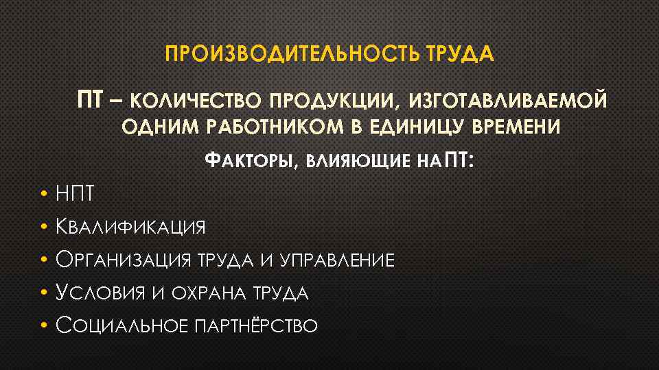 ПРОИЗВОДИТЕЛЬНОСТЬ ТРУДА ПТ – КОЛИЧЕСТВО ПРОДУКЦИИ, ИЗГОТАВЛИВАЕМОЙ ОДНИМ РАБОТНИКОМ В ЕДИНИЦУ ВРЕМЕНИ ФАКТОРЫ, ВЛИЯЮЩИЕ