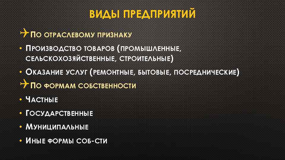 ВИДЫ ПРЕДПРИЯТИЙ QПО ОТРАСЛЕВОМУ ПРИЗНАКУ • ПРОИЗВОДСТВО ТОВАРОВ (ПРОМЫШЛЕННЫЕ, СЕЛЬСКОХОЗЯЙСТВЕННЫЕ, СТРОИТЕЛЬНЫЕ) • ОКАЗАНИЕ УСЛУГ