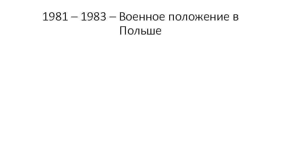 1981 – 1983 – Военное положение в Польше 