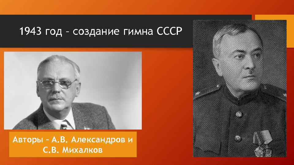 1943 год – создание гимна СССР Авторы – А. В. Александров и С. В.