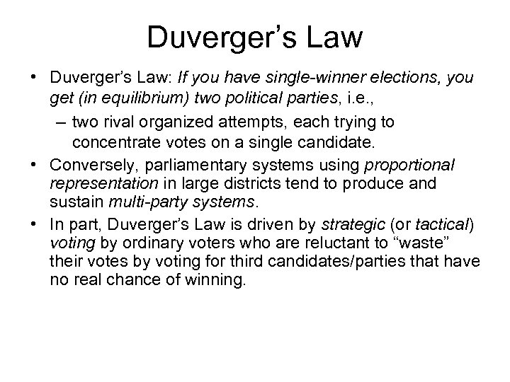 Duverger’s Law • Duverger’s Law: If you have single-winner elections, you get (in equilibrium)