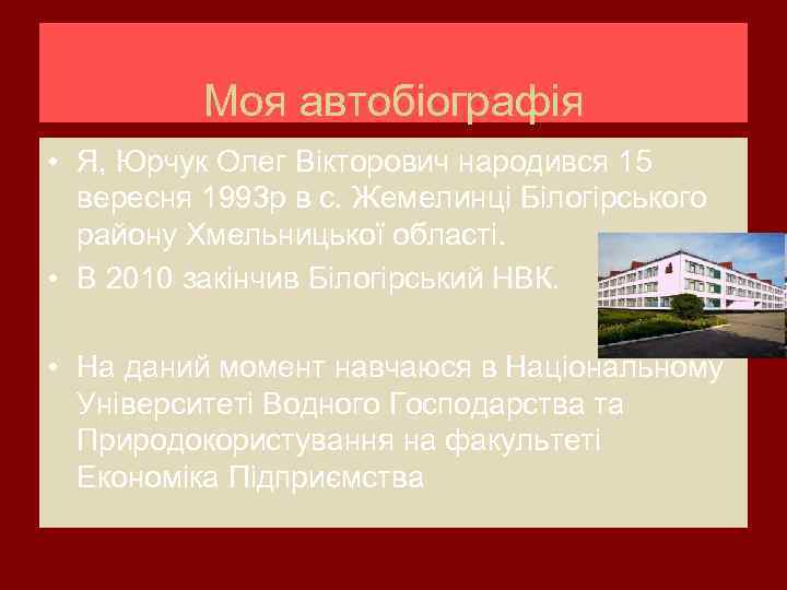 Моя автобіографія • Я, Юрчук Олег Вікторович народився 15 вересня 1993 р в с.