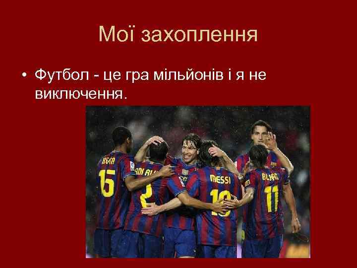 Мої захоплення • Футбол - це гра мільйонів і я не виключення. 