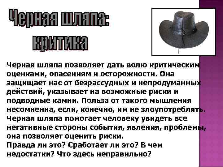 Черная шляпа позволяет дать волю критическим оценками, опасениям и осторожности. Она защищает нас от