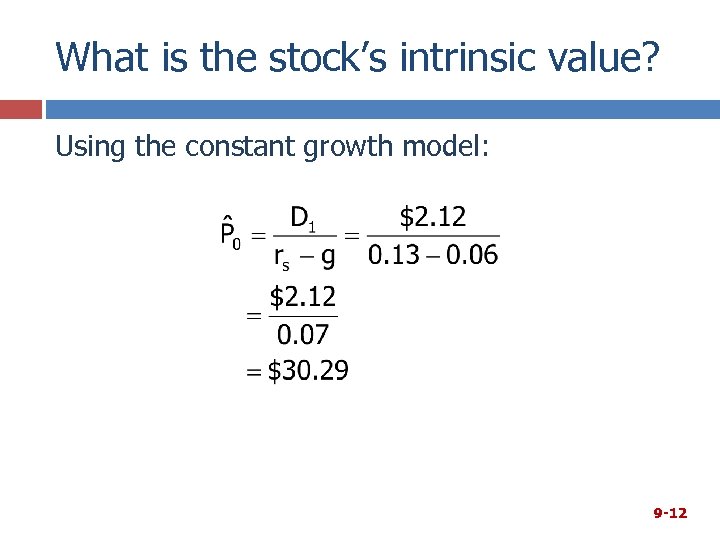 What is the stock’s intrinsic value? Using the constant growth model: 9 -12 