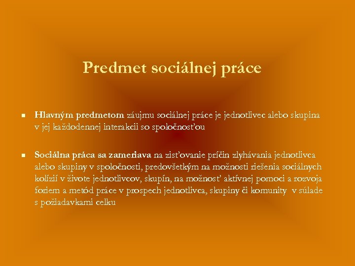 Predmet sociálnej práce n Hlavným predmetom záujmu sociálnej práce je jednotlivec alebo skupina v