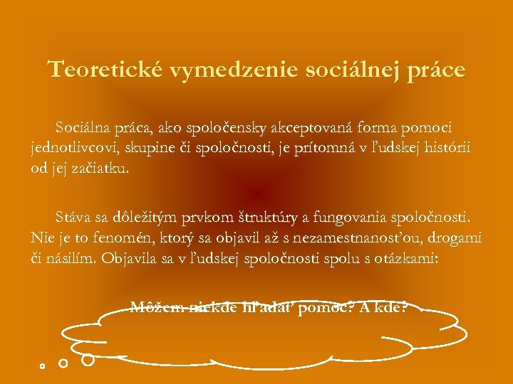 Teoretické vymedzenie sociálnej práce Sociálna práca, ako spoločensky akceptovaná forma pomoci jednotlivcovi, skupine či