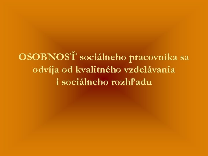 OSOBNOSŤ sociálneho pracovníka sa odvíja od kvalitného vzdelávania i sociálneho rozhľadu 