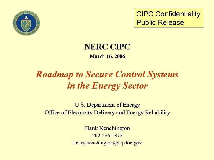 CIPC Confidentiality: Public Release NERC CIPC March 16, 2006 Roadmap to Secure Control Systems