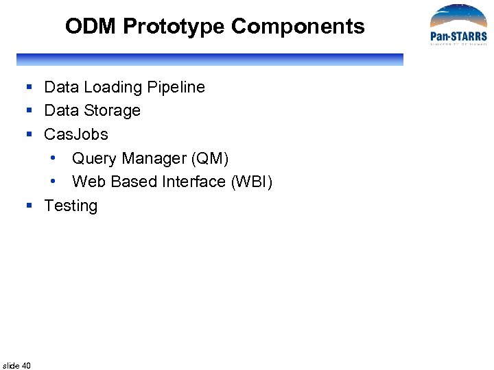 ODM Prototype Components § Data Loading Pipeline § Data Storage § Cas. Jobs •