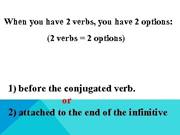 When you have 2 verbs, you have 2 options: (2 verbs = 2 options)