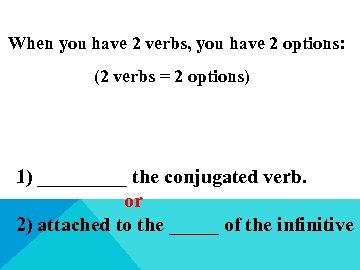 When you have 2 verbs, you have 2 options: (2 verbs = 2 options)