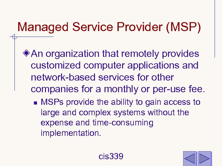Managed Service Provider (MSP) An organization that remotely provides customized computer applications and network-based