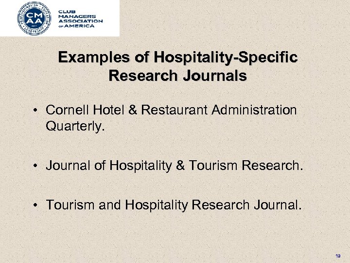 Examples of Hospitality-Specific Research Journals • Cornell Hotel & Restaurant Administration Quarterly. • Journal