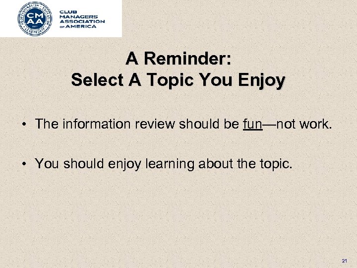 A Reminder: Select A Topic You Enjoy • The information review should be fun—not