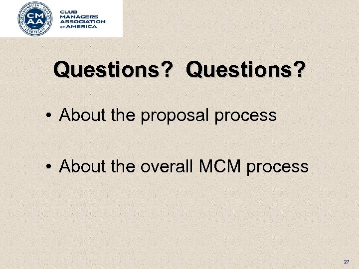 Questions? • About the proposal process • About the overall MCM process 27 