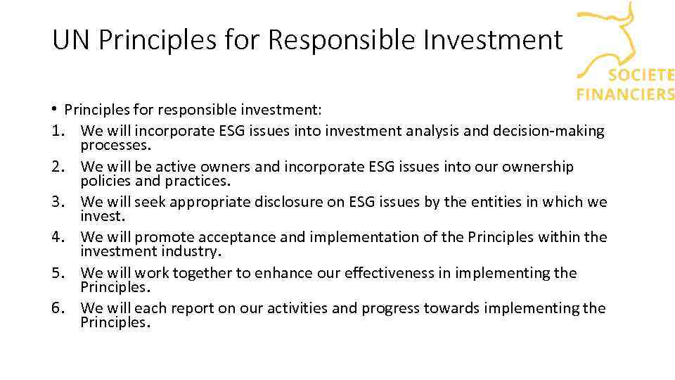 UN Principles for Responsible Investment • Principles for responsible investment: 1. We will incorporate