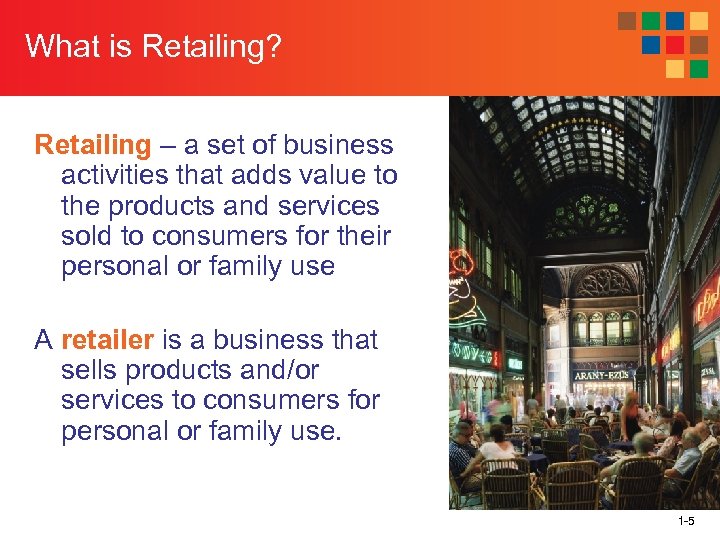 What is Retailing? Retailing – a set of business activities that adds value to