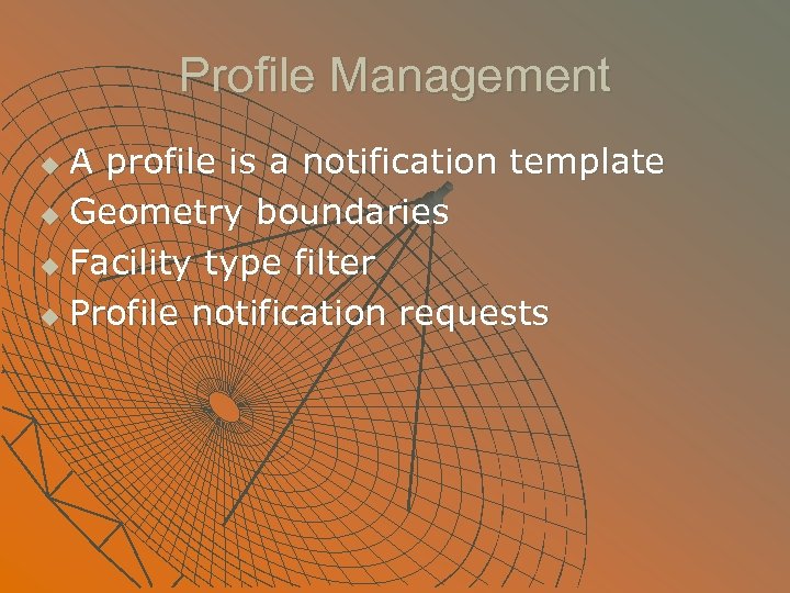 Profile Management A profile is a notification template u Geometry boundaries u Facility type