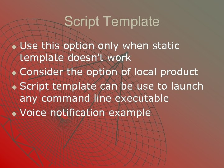 Script Template Use this option only when static template doesn't work u Consider the